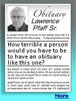 ''Lawrence H Pfaff Sr. was born in Belmont, NY, on April 16, 1941. He passed away on June 27, 2022, living a long life, much longer than he deserved. He is survived by his three children, no four. Oops, five children.'' And, the obituary gets worse as you read it. 